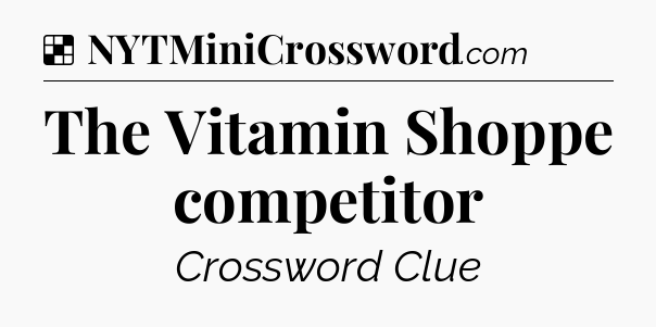 Solution: The Vitamin Shoppe competitor - NYT Crossword