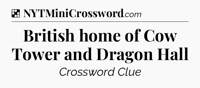 Solution: British home of Cow Tower and Dragon Hall - NYT Crossword