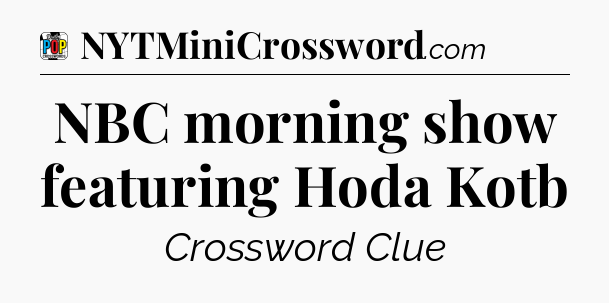 NBC morning show featuring Hoda Kotb Crossword Clue