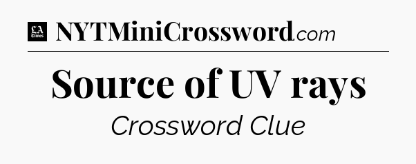 Source of UV rays - LA Times Crossword