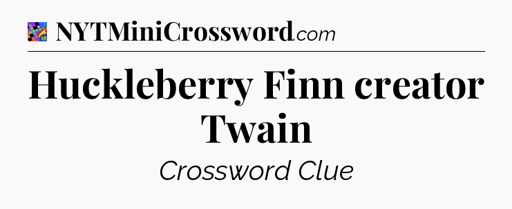 Huckleberry Finn creator Twain Crossword Clue