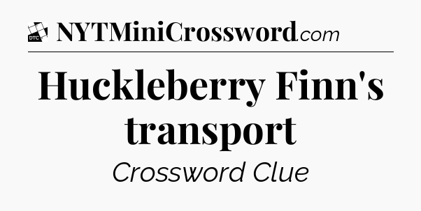 Huckleberry Finn's transport - Daily Themed Classic Crossword