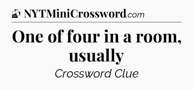 One of four in a room, usually - Daily Themed Classic Crossword