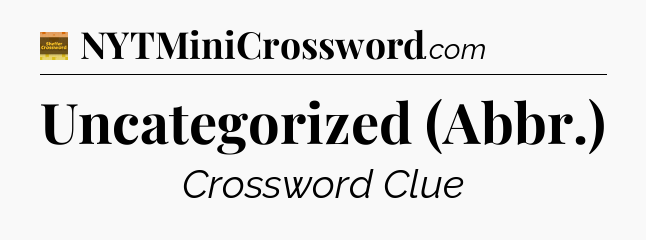 Uncategorized (Abbr.) - Eugene Sheffer Crossword