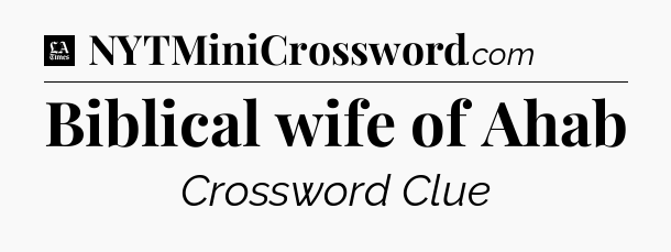 Biblical wife of Ahab - LA Times Crossword