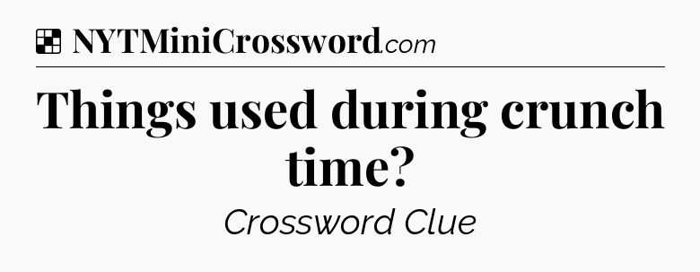 Solution: Things used during crunch time - NYT Crossword