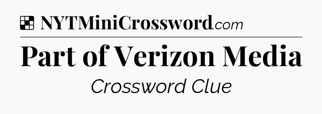Solution: Part of Verizon Media - NYT Crossword