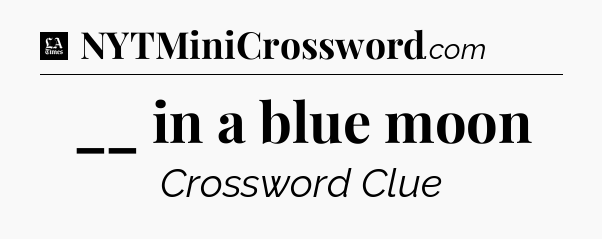__ in a blue moon - LA Times Crossword