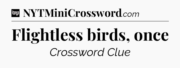 Flightless birds, once Crossword Clue