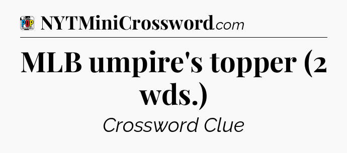 MLB umpire's topper (2 wds.) Crossword Clue