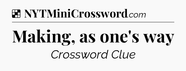 Solution: Making, as one's way - NYT Crossword