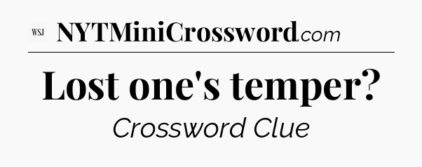 Lost one's temper - WSJ Crossword