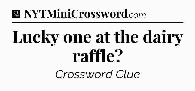 Lucky one at the dairy raffle - LA Times Crossword