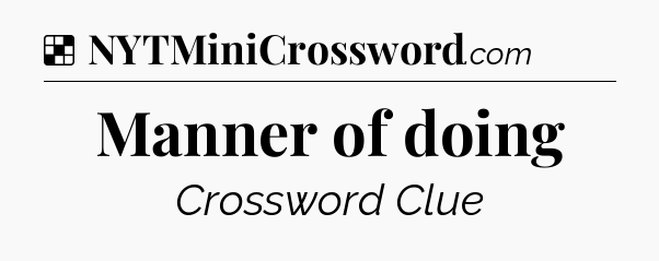 Solution: Manner of doing - NYT Crossword