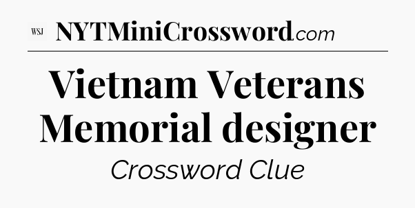 Vietnam Veterans Memorial designer - WSJ Crossword