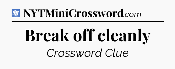 Break off cleanly Puzzle Page Crossword Clue
