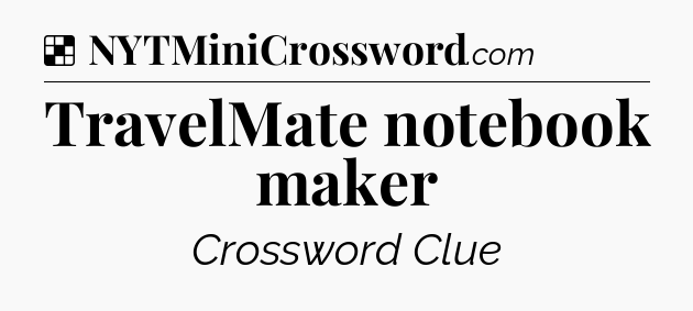 Solution: TravelMate notebook maker - NYT Crossword