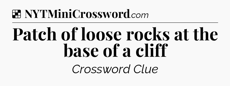 Solution: Patch of loose rocks at the base of a cliff - NYT Crossword