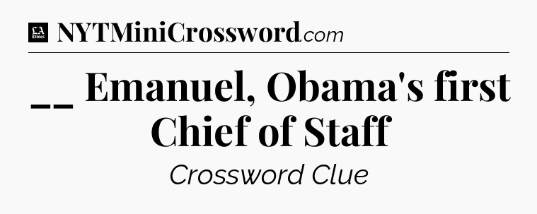 __ Emanuel, Obama's first Chief of Staff - LA Times Crossword