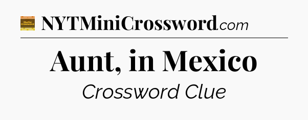 Aunt, in Mexico - Eugene Sheffer Crossword