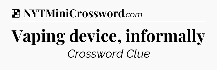 Solution: Vaping device, informally - NYT Crossword