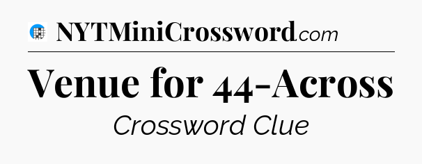 Venue for 44-Across Crossword Clue