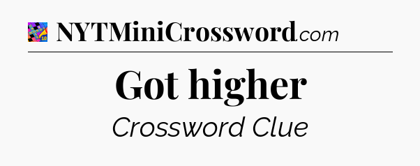 Got higher Crossword Clue