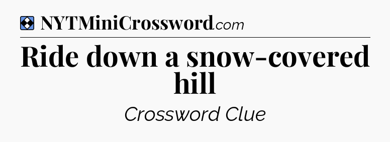 Solution: Ride down a snow-covered hill - NYT Mini Crossword