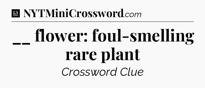__ flower: foul-smelling rare plant - LA Times Crossword