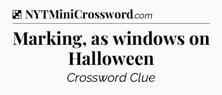 Solution: Marking, as windows on Halloween - NYT Crossword