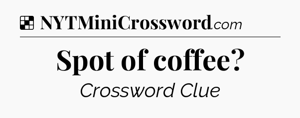 Solution: Spot of coffee - NYT Crossword