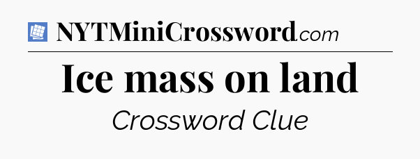Ice mass on land Puzzle Page Crossword Clue