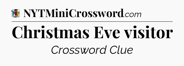 Christmas Eve visitor Crossword Clue