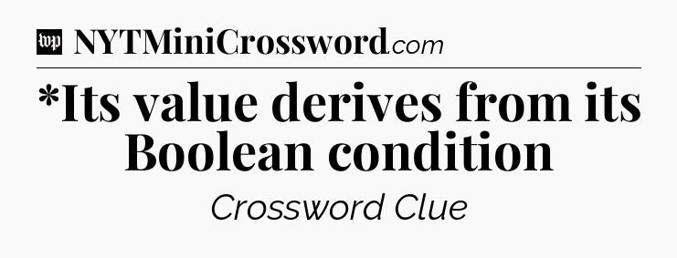 *Its value derives from its Boolean condition Crossword Clue