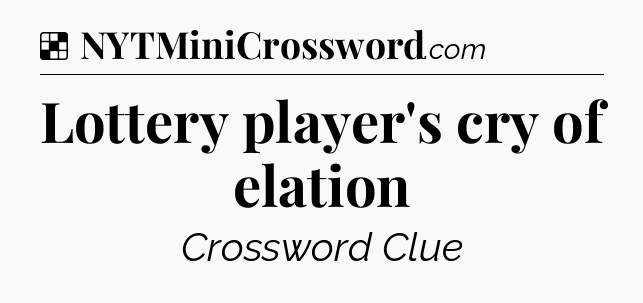 Solution: Lottery player's cry of elation - NYT Crossword