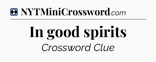 Solution: In good spirits - NYT Mini Crossword
