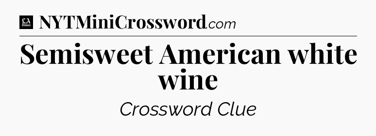 Semisweet American white wine - LA Times Crossword