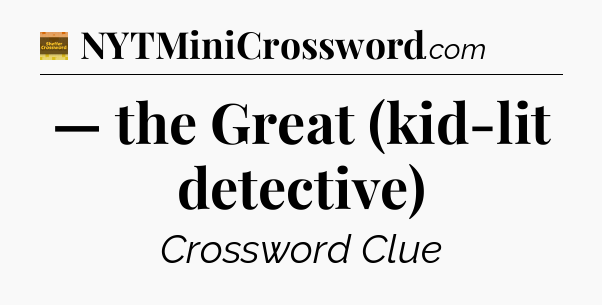 — the Great (kid-lit detective) - Eugene Sheffer Crossword