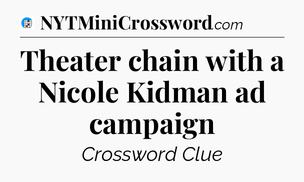 Theater chain with a Nicole Kidman ad campaign Crossword Clue