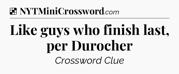 Solution: Like guys who finish last, per Durocher - NYT Crossword