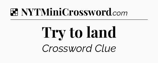Solution: Try to land - NYT Crossword