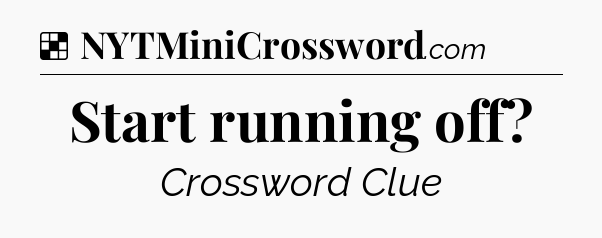 Solution: Start running off - NYT Crossword