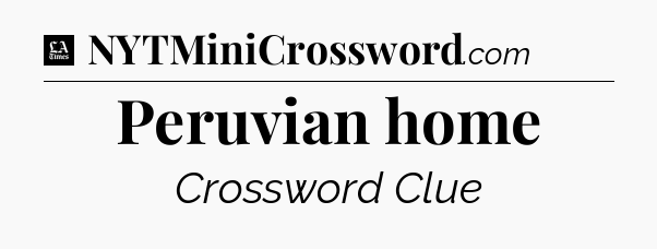 Peruvian home - LA Times Crossword