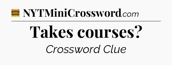 Takes courses - Eugene Sheffer Crossword