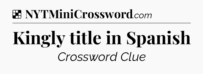 Solution: Kingly title in Spanish - NYT Crossword