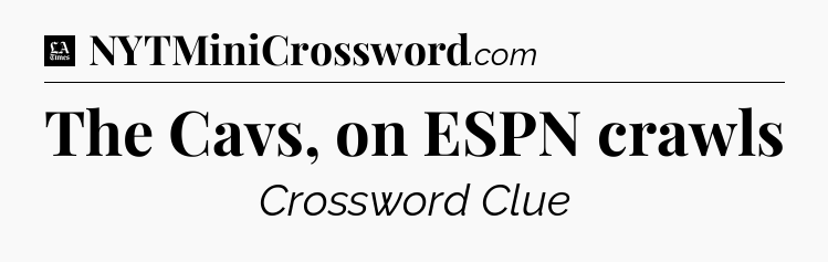 The Cavs, on ESPN crawls - LA Times Crossword