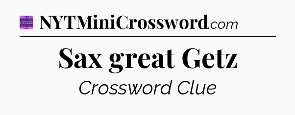 Sax great Getz - Thomas Joseph Crossword