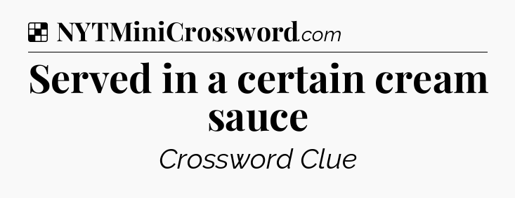 Solution: Served in a certain cream sauce - NYT Crossword
