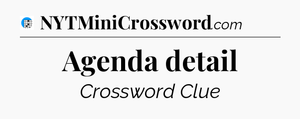 Agenda detail Crossword Clue