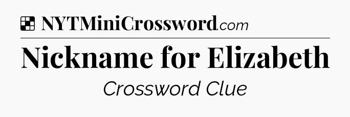 Solution: Nickname for Elizabeth - NYT Crossword